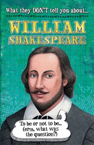 What They Don’t Tell You About: William Shakespeare