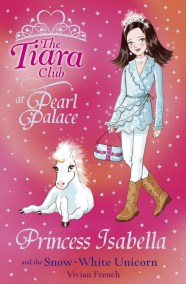 The Tiara Club: Princess Isabella and the Snow-White Unicorn