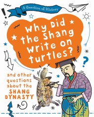 A Question of History: Why did the Shang write on turtles? And other questions about the Shang Dynasty