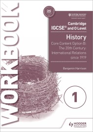 Cambridge IGCSE and O Level History Workbook 1 – Core content Option B: The 20th century: International Relations since 1919