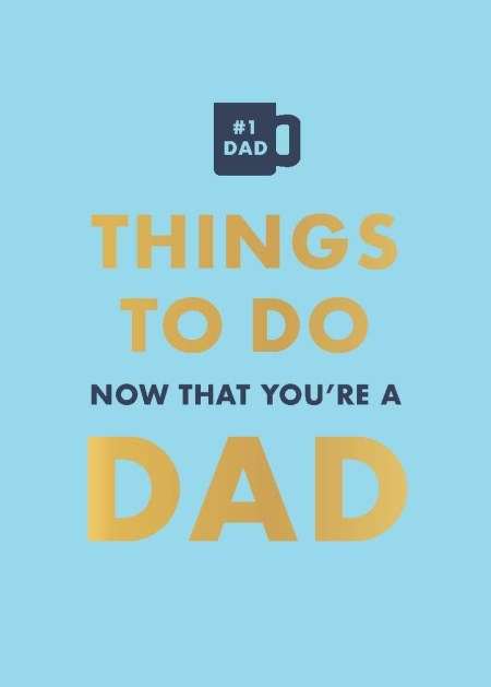 Things to Do Now That You’re a Dad